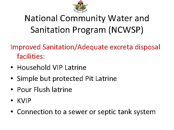 National Community Water and Sanitation Program (NCWSP) Improved Sanitation/Adequate excreta disposal facilities: • Household