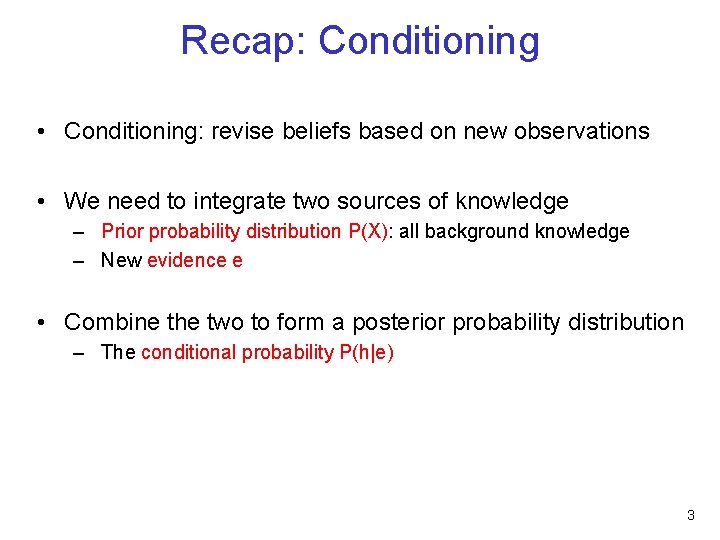 Recap: Conditioning • Conditioning: revise beliefs based on new observations • We need to