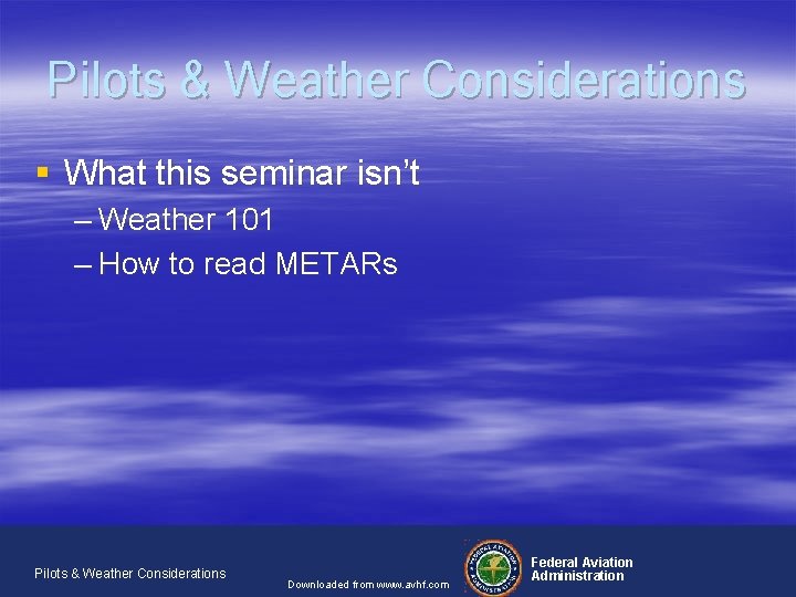 Pilots & Weather Considerations § What this seminar isn’t – Weather 101 – How