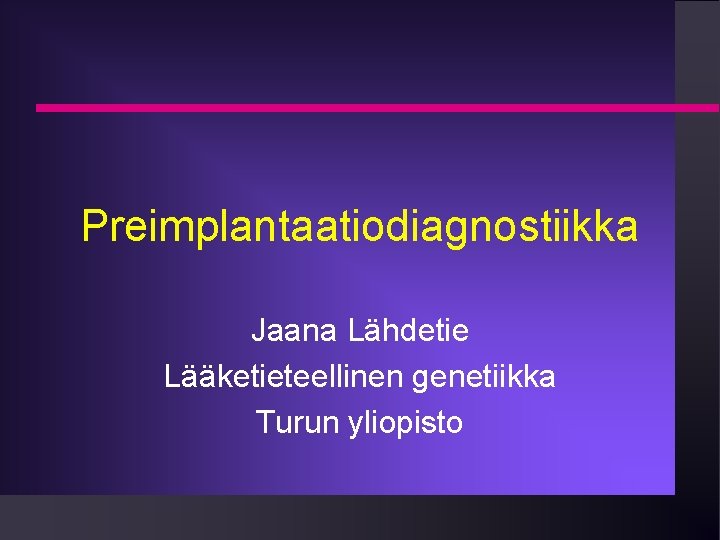 Preimplantaatiodiagnostiikka Jaana Lähdetie Lääketieteellinen genetiikka Turun yliopisto 