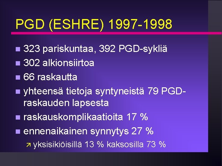 PGD (ESHRE) 1997 -1998 323 pariskuntaa, 392 PGD-sykliä 302 alkionsiirtoa 66 raskautta yhteensä tietoja