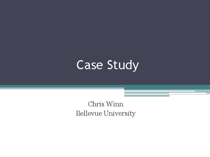 Case Study Chris Winn Bellevue University 