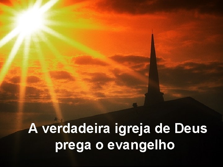 A verdadeira igreja de Deus prega o evangelho 