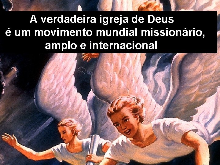 A verdadeira igreja de Deus é um movimento mundial missionário, amplo e internacional 