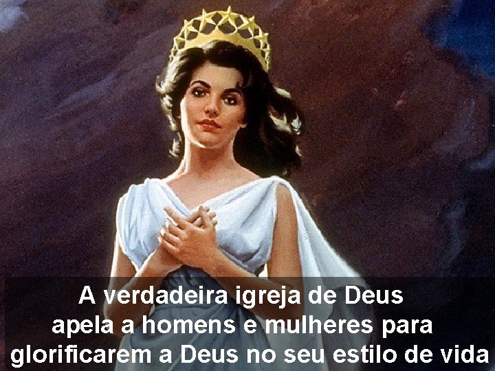 A verdadeira igreja de Deus apela a homens e mulheres para glorificarem a Deus A verdadeira igreja de Deus apela a homens e mulheres para glorificarem a Deus