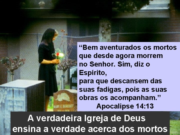 “Bem aventurados os mortos que desde agora morrem no Senhor. Sim, diz o Espírito,