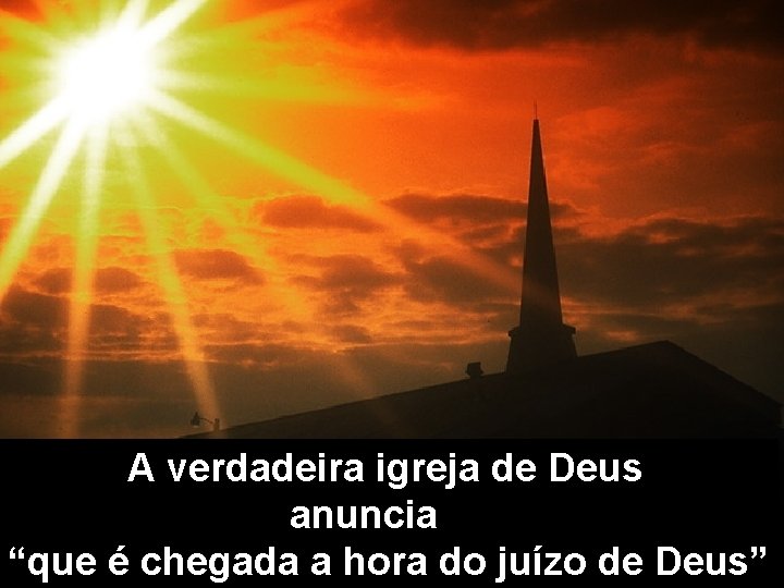 A verdadeira igreja de Deus anuncia “que é chegada a hora do juízo de