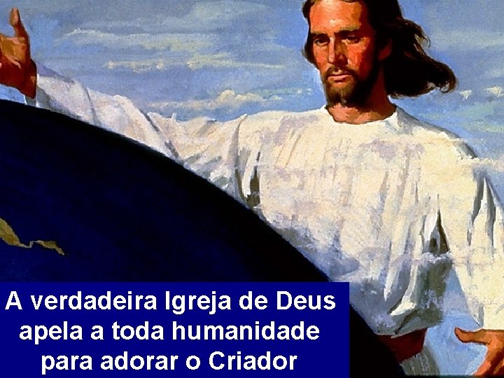 A verdadeira Igreja de Deus apela a toda humanidade para adorar o Criador 