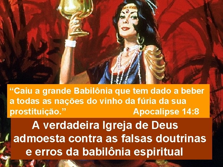 “Caiu a grande Babilônia que tem dado a beber a todas as nações do