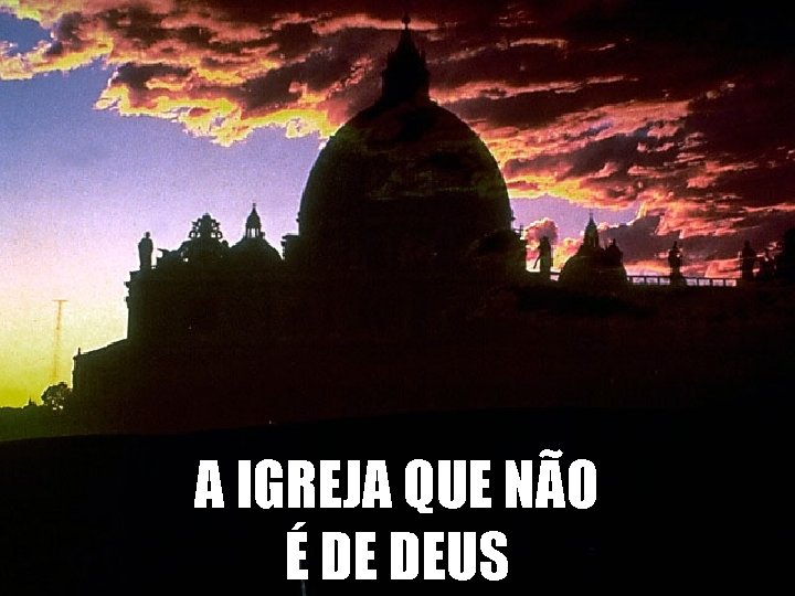 A IGREJA QUE NÃO É DE DEUS 