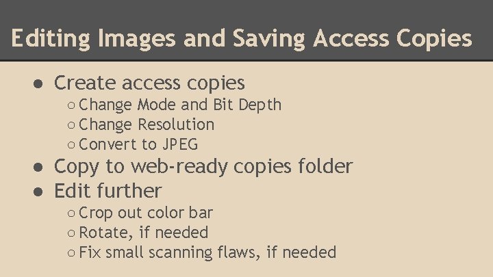 Editing Images and Saving Access Copies ● Create access copies ○ Change Mode and