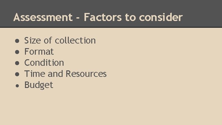 Assessment - Factors to consider ● ● Size of collection Format Condition Time and