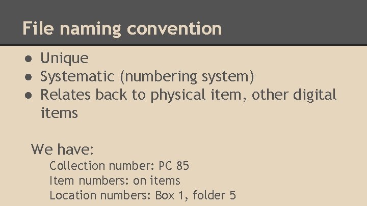 File naming convention ● Unique ● Systematic (numbering system) ● Relates back to physical