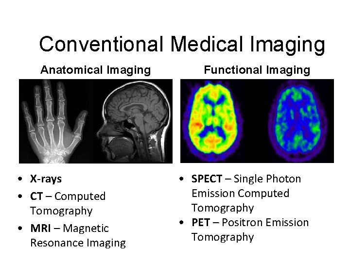 Conventional Medical Imaging Anatomical Imaging • X-rays • CT – Computed Tomography • MRI