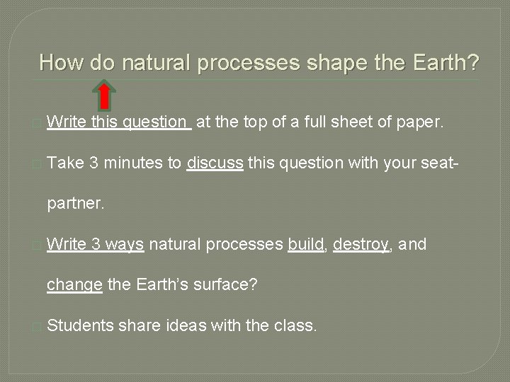 How do natural processes shape the Earth? � Write this question at the top