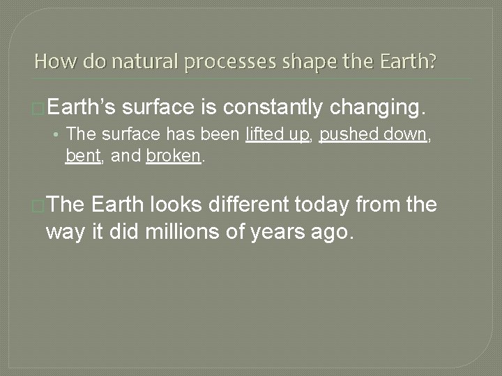 How do natural processes shape the Earth? �Earth’s surface is constantly changing. • The