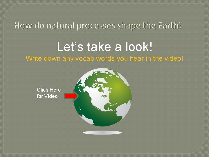 How do natural processes shape the Earth? Let’s take a look! Write down any