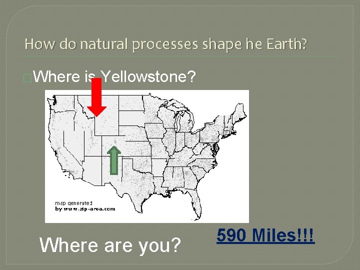 How do natural processes shape he Earth? �Where is Yellowstone? Where are you? 590