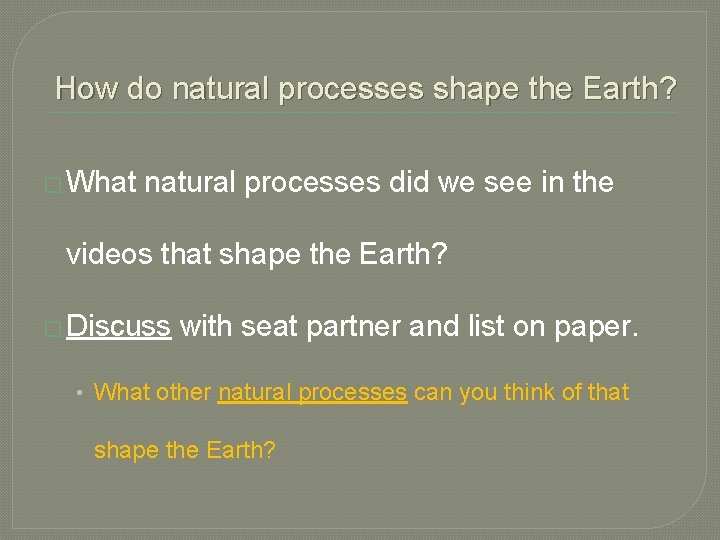 How do natural processes shape the Earth? � What natural processes did we see