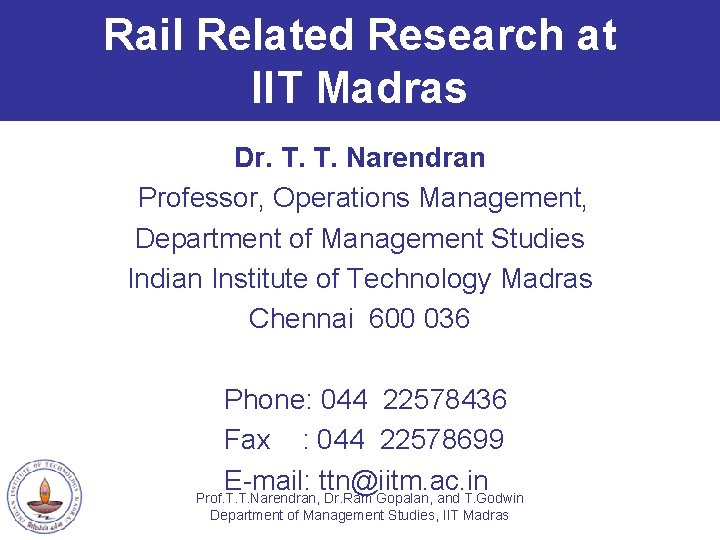 Rail Related Research at IIT Madras Dr. T. T. Narendran Professor, Operations Management, Department