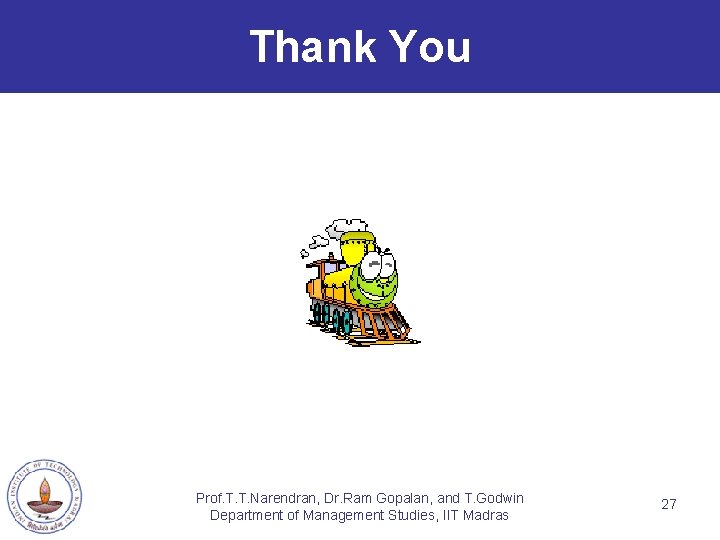 Thank You Prof. T. T. Narendran, Dr. Ram Gopalan, and T. Godwin Department of
