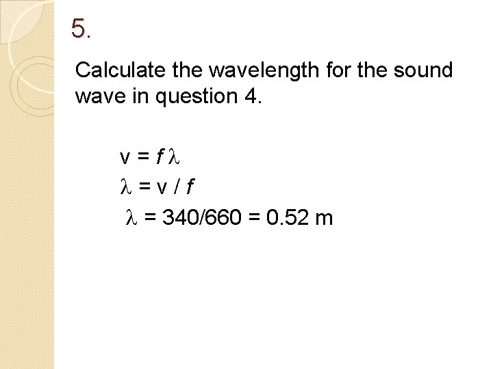 5. Calculate the wavelength for the sound wave in question 4. v=fl l=v/f l