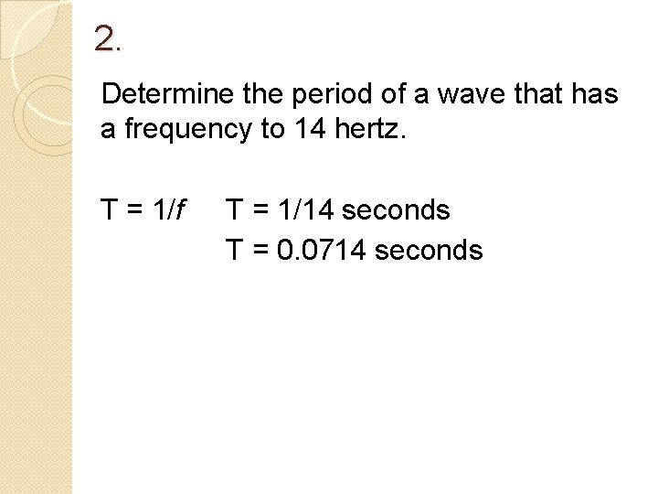 2. Determine the period of a wave that has a frequency to 14 hertz.