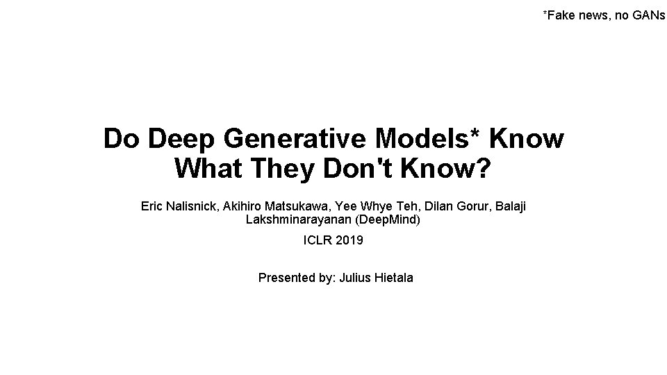 *Fake news, no GANs Do Deep Generative Models* Know What They Don't Know? Eric