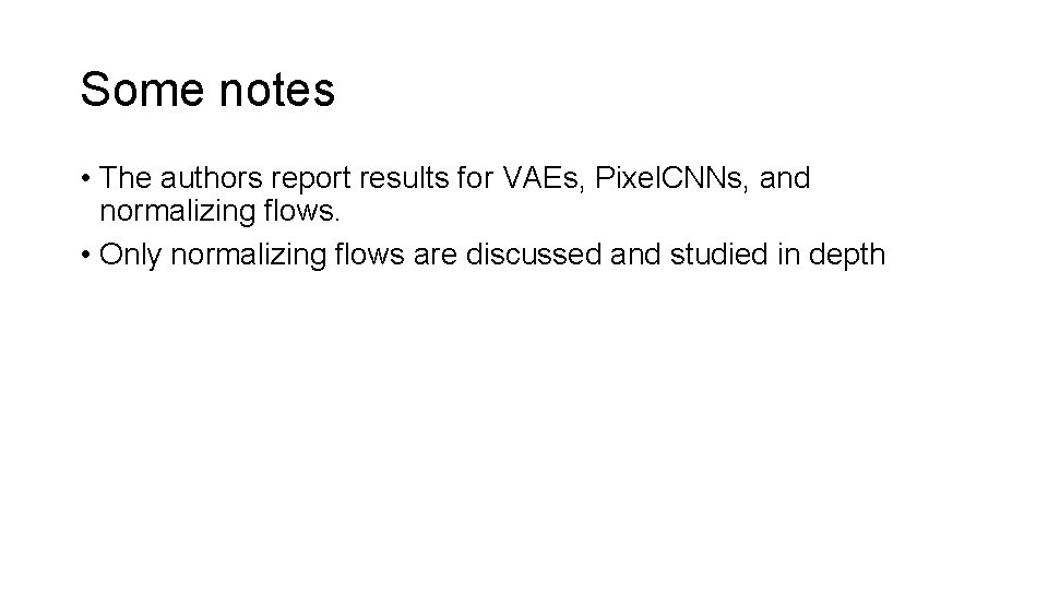 Some notes • The authors report results for VAEs, Pixel. CNNs, and normalizing flows.
