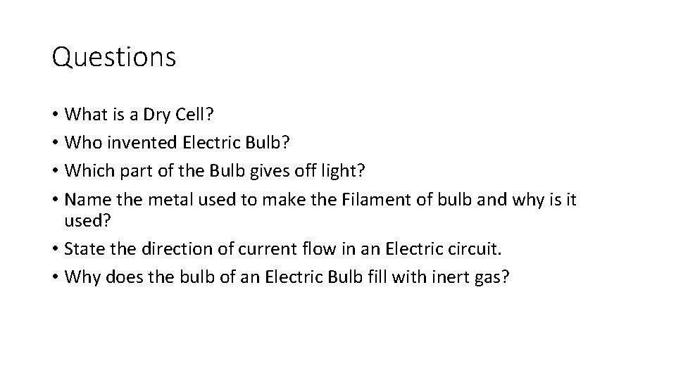 Questions • What is a Dry Cell? • Who invented Electric Bulb? • Which