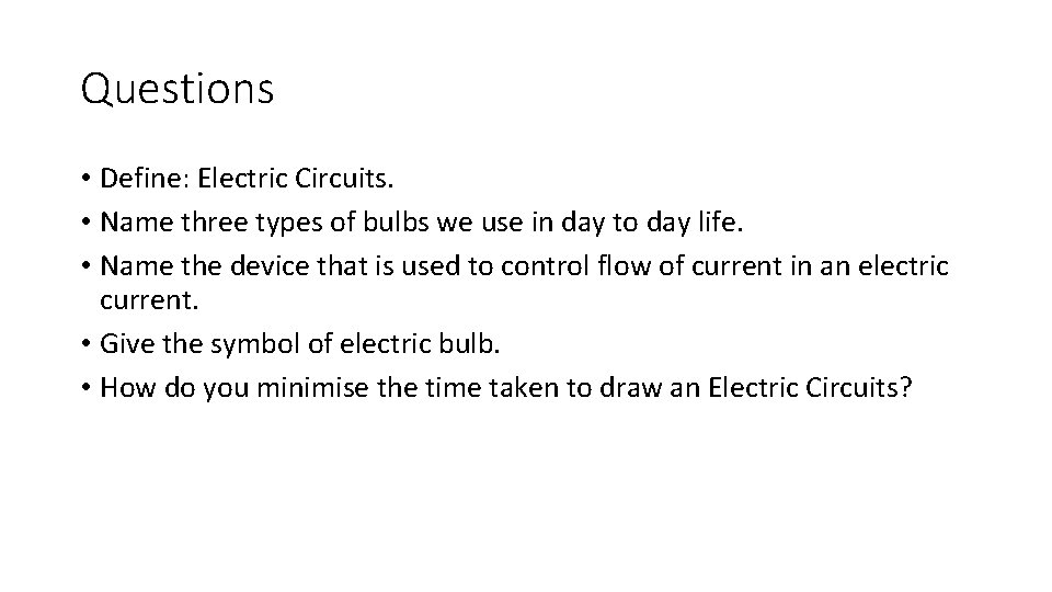 Questions • Define: Electric Circuits. • Name three types of bulbs we use in