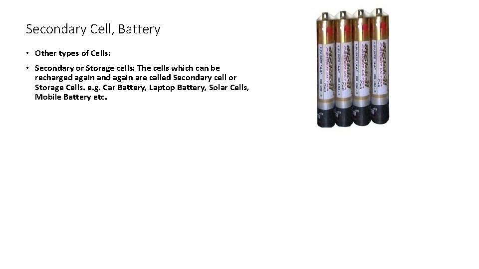 Secondary Cell, Battery • Other types of Cells: • Secondary or Storage cells: The