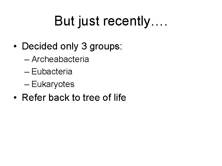 But just recently…. • Decided only 3 groups: – Archeabacteria – Eukaryotes • Refer