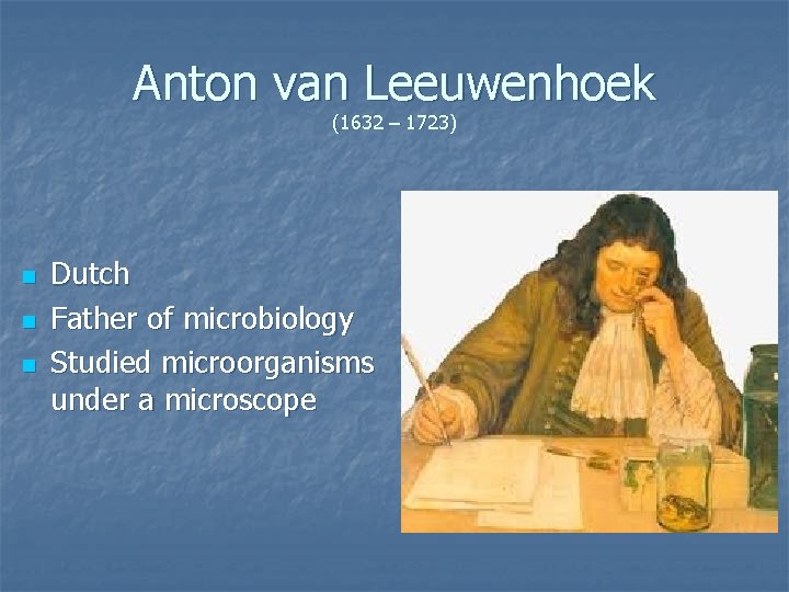 Anton van Leeuwenhoek (1632 – 1723) n n n Dutch Father of microbiology Studied Anton van Leeuwenhoek (1632 – 1723) n n n Dutch Father of microbiology Studied