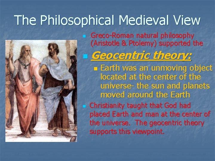 The Philosophical Medieval View n n Greco-Roman natural philosophy (Aristotle & Ptolemy) supported the The Philosophical Medieval View n n Greco-Roman natural philosophy (Aristotle & Ptolemy) supported the
