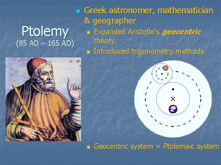 n Ptolemy Greek astronomer, mathematician & geographer n Expanded Aristotle’s geocentric theory. Introduced trigonometry n Ptolemy Greek astronomer, mathematician & geographer n Expanded Aristotle’s geocentric theory. Introduced trigonometry