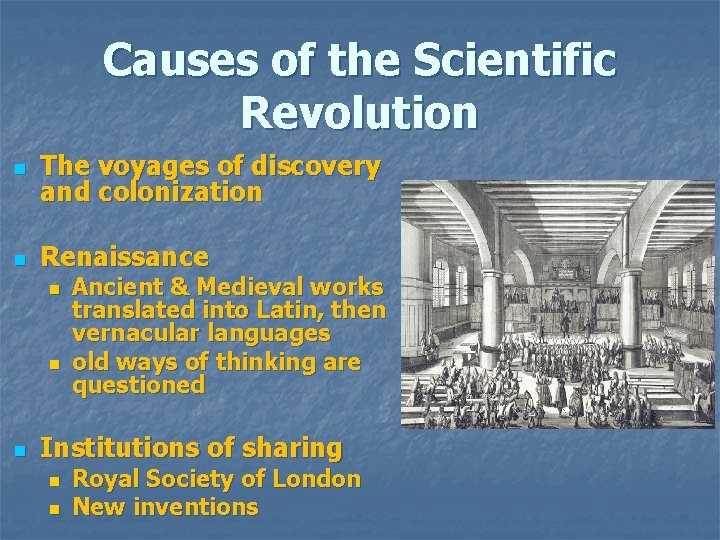 Causes of the Scientific Revolution n The voyages of discovery and colonization n Renaissance Causes of the Scientific Revolution n The voyages of discovery and colonization n Renaissance