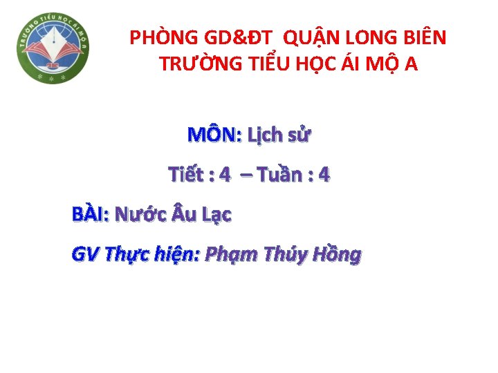 PHÒNG GD&ĐT QUẬN LONG BIÊN TRƯỜNG TIỂU HỌC ÁI MỘ A MÔN: Lịch sử