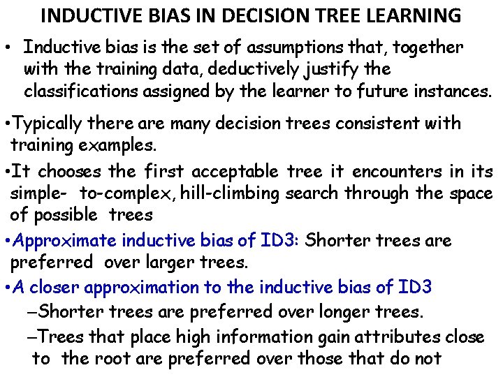 INDUCTIVE BIAS IN DECISION TREE LEARNING • Inductive bias is the set of assumptions