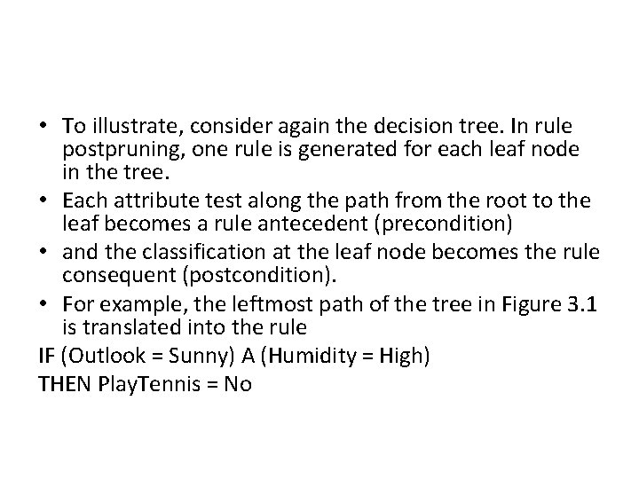  • To illustrate, consider again the decision tree. In rule postpruning, one rule
