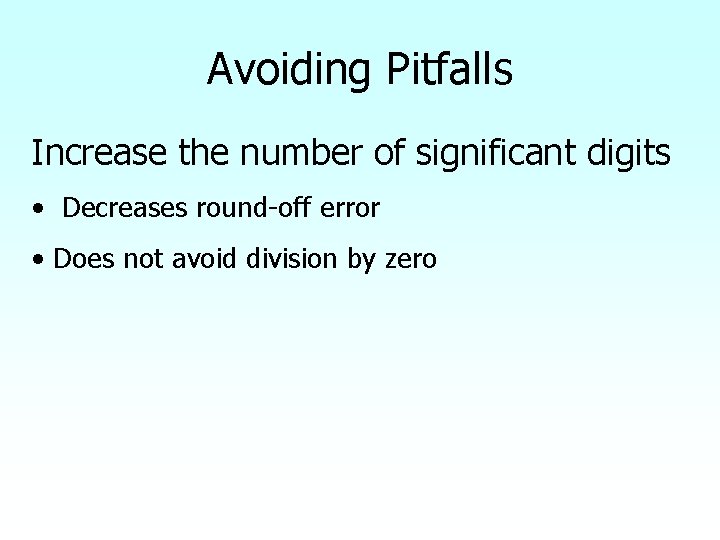 Avoiding Pitfalls Increase the number of significant digits • Decreases round-off error • Does