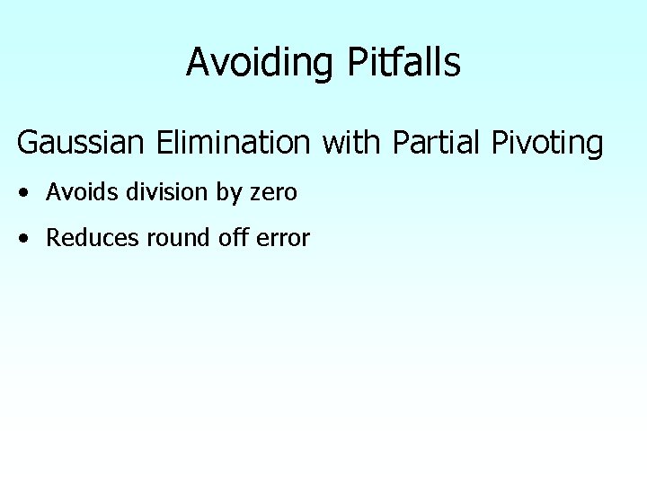Avoiding Pitfalls Gaussian Elimination with Partial Pivoting • Avoids division by zero • Reduces