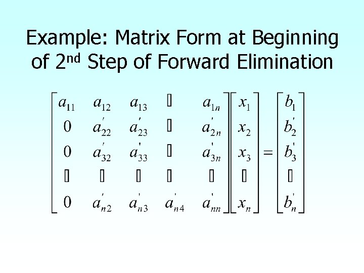 Example: Matrix Form at Beginning of 2 nd Step of Forward Elimination 