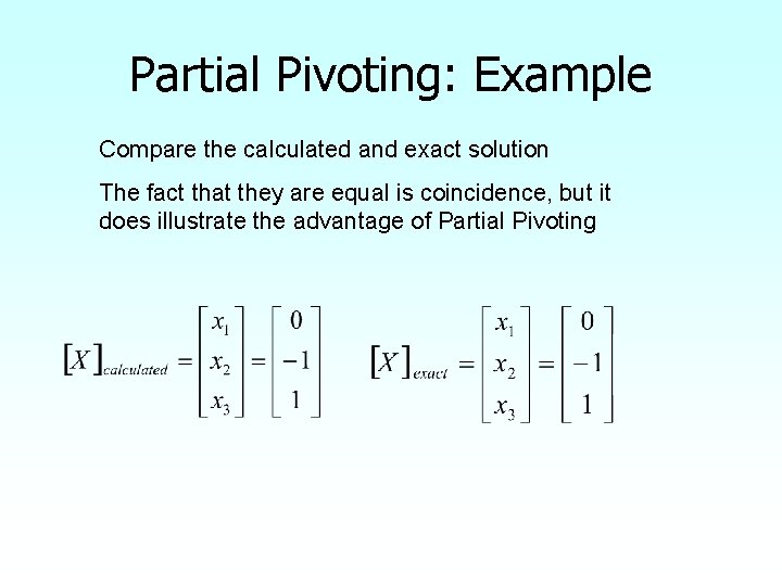 Partial Pivoting: Example Compare the calculated and exact solution The fact that they are