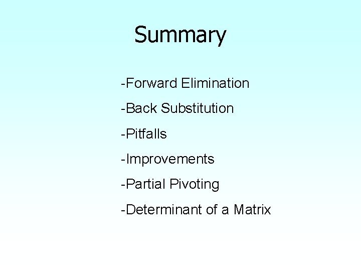 Summary -Forward Elimination -Back Substitution -Pitfalls -Improvements -Partial Pivoting -Determinant of a Matrix 