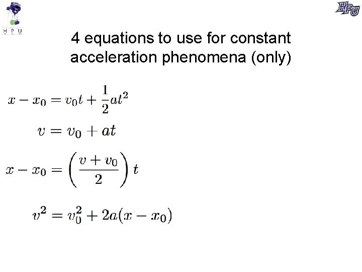 4 equations to use for constant acceleration phenomena (only) 