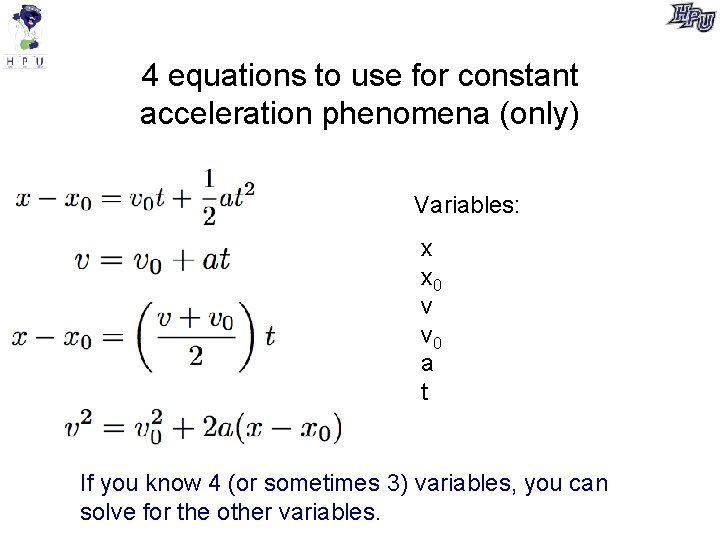 4 equations to use for constant acceleration phenomena (only) Variables: x x 0 v