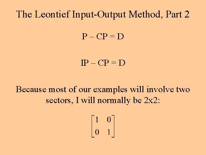 The Leontief Input-Output Method, Part 2 P – CP = D IP – CP