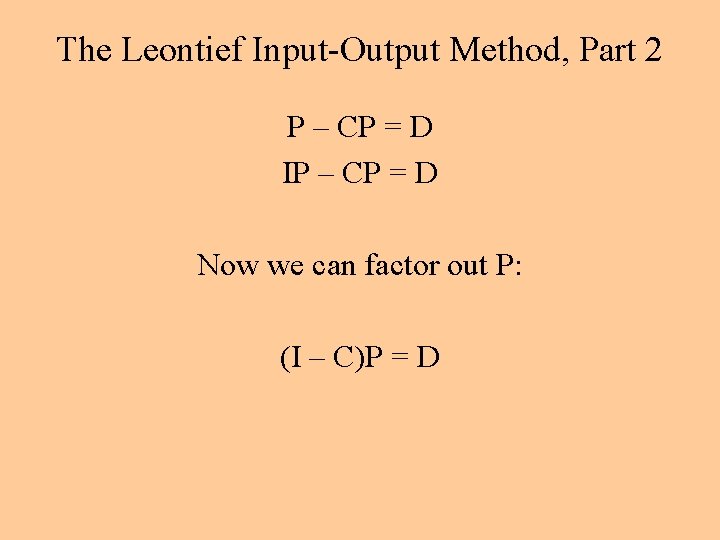 The Leontief Input-Output Method, Part 2 P – CP = D IP – CP