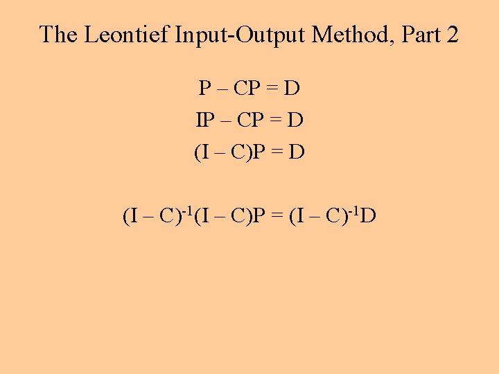 The Leontief Input-Output Method, Part 2 P – CP = D IP – CP